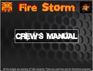Crew s Manual'
Fire StormFire Storm
All the images are property of Tyler proyects. There are used here just for illustrative purposes
 