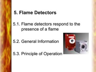 5. Flame Detectors
5.1. Flame detectors respond to the
presence of a flame
5.2. General Information
5.3. Principle of Operation
 