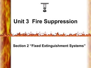 Unit 3 Fire Suppression
Section 2 “Fixed Extinguishment Systems”
 