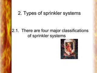 2. Types of sprinkler systems
2.1. There are four major classifications
of sprinkler systems
 