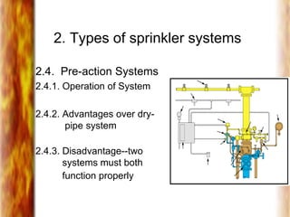 2. Types of sprinkler systems
2.4. Pre-action Systems
2.4.1. Operation of System
2.4.2. Advantages over dry-
pipe system
2.4.3. Disadvantage--two
systems must both
function properly
 