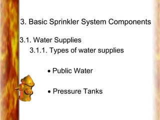 3. Basic Sprinkler System Components
3.1. Water Supplies
3.1.1. Types of water supplies
 Public Water
 Pressure Tanks
 