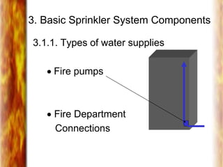 3. Basic Sprinkler System Components
3.1.1. Types of water supplies
 Fire pumps
 Fire Department
Connections
 