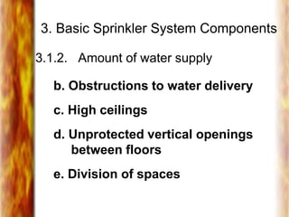 3. Basic Sprinkler System Components
3.1.2. Amount of water supply
b. Obstructions to water delivery
c. High ceilings
d. Unprotected vertical openings
between floors
e. Division of spaces
 