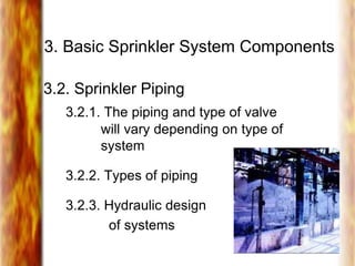3. Basic Sprinkler System Components
3.2. Sprinkler Piping
3.2.1. The piping and type of valve
will vary depending on type of
system
3.2.2. Types of piping
3.2.3. Hydraulic design
of systems
 