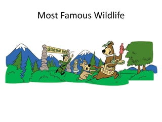 Most Famous Wildlife 
 