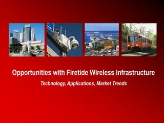 1
Opportunities with Firetide Wireless Infrastructure
Technology, Applications, Market Trends
 