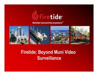 Firetide: Beyond Muni Video
         Surveillance

                              1
 