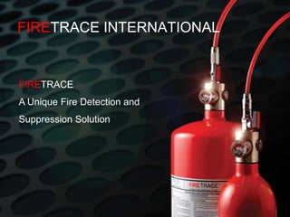 FIRETRACE INTERNATIONAL FIRETRACE A Unique Fire Detection and  Suppression Solution 