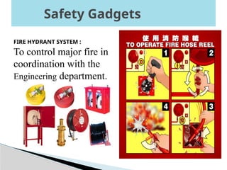 Safety Gadgets
FIRE HYDRANT SYSTEM :
To control major fire in
coordination with the
Engineering department.
 