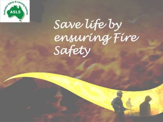 Save life by
ensuring Fire
Safety
 