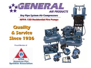 QualityQuality
& Service& Service
Since 1936Since 1936
Proud Member of
Dry Pipe System Air CompressorsDry Pipe System Air Compressors
NFPA 13D Residential Fire PumpsNFPA 13D Residential Fire Pumps
 