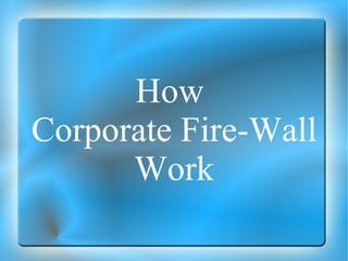 How
Corporate Fire-Wall
      Work
 