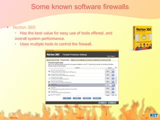 Some known software firewalls Norton 360: Has the best value for easy use of tools offered, and  overall system performance.  Uses multiple tools to control the firewall.  Norton 360: Firewall Protection Setting interface 