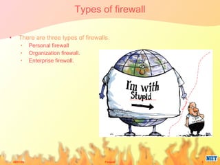 Types of firewall There are three types of firewalls.  Personal firewall Organization firewall. Enterprise firewall. 