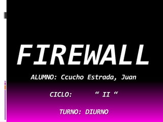 FIREWALLALUMNO: Ccucho Estrada, JuanCICLO:      “ II “ TURNO: DIURNO  