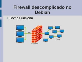 Firewall descomplicado no
                Debian
●   Como Funciona
 