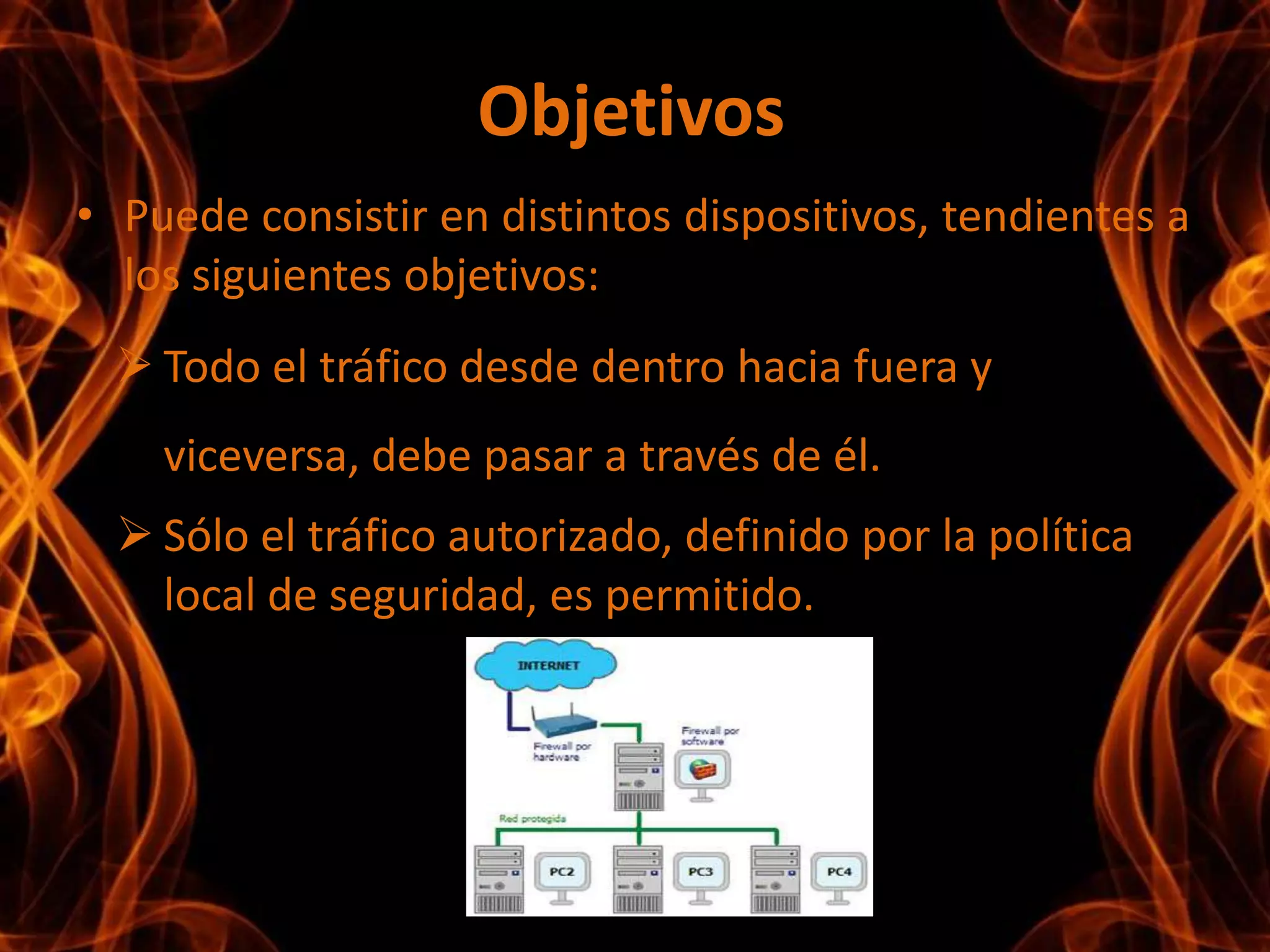 ObjetivosPuede consistir en distintos dispositivos, tendientes a los siguientes objetivos:Todo el tráfico desde dentro hacia fuera y viceversa, debe pasar a través de él.