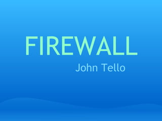 FIREWALL John Tello 