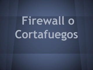 Firewall o
Cortafuegos
 