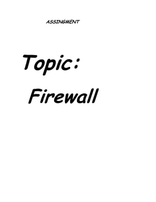ASSINGMENT




Topic:
Firewall
 