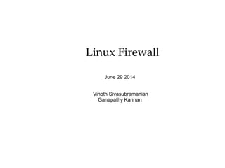 Linux Firewall
June 29 2014
Vinoth Sivasubramanian
Ganapathy Kannan
 