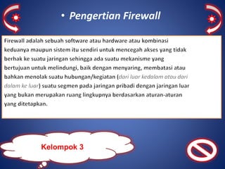 • Pengertian Firewall 
Kelompok 3 
 