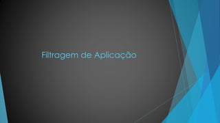 Filtragem de Aplicação
 
