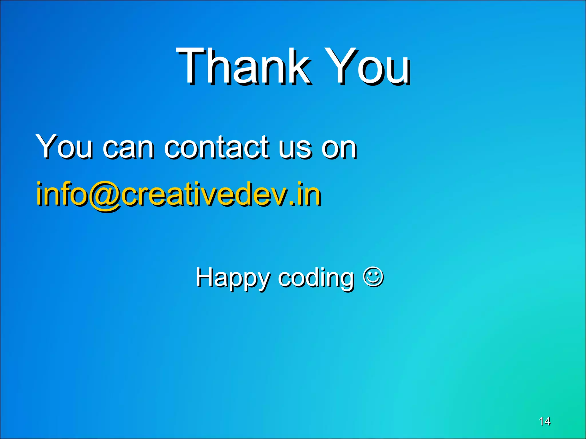 1414
Thank YouThank You
You can contact us onYou can contact us on
info@creativedev.ininfo@creativedev.in
Happy codingHappy coding 
 