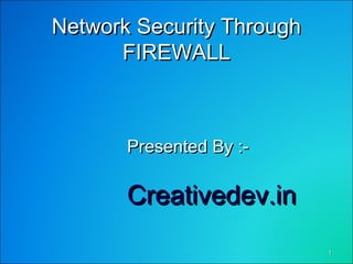 11
Network Security ThroughNetwork Security Through
FIREWALLFIREWALL
Presented By :-Presented By :-
Creativedev.inCreativedev.in
 