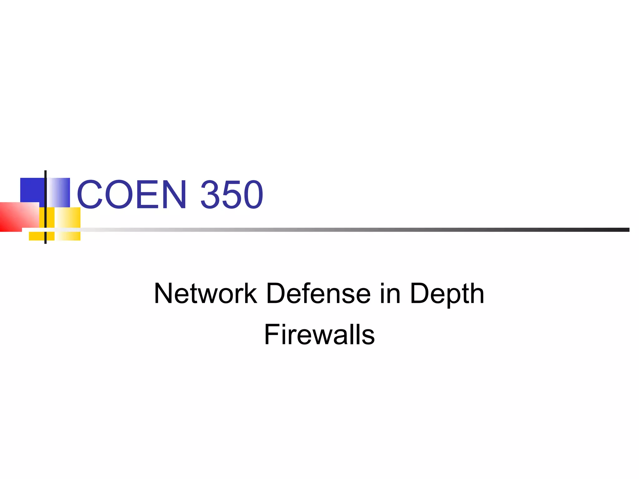 COEN 350
Network Defense in Depth
Firewalls
 