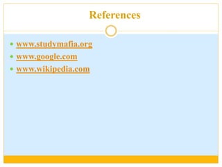 References
 www.studymafia.org
 www.google.com
 www.wikipedia.com
 