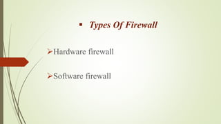  Types Of Firewall
Hardware firewall
Software firewall
 
