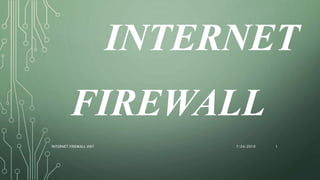 INTERNET
FIREWALL
7/24/2019INTERNET FIREWALL @RT 1
 