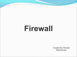 Firewall
Created By Himdad
Mohammed
 