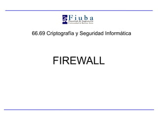 66.69 Criptografía y Seguridad Informática
FIREWALL
 