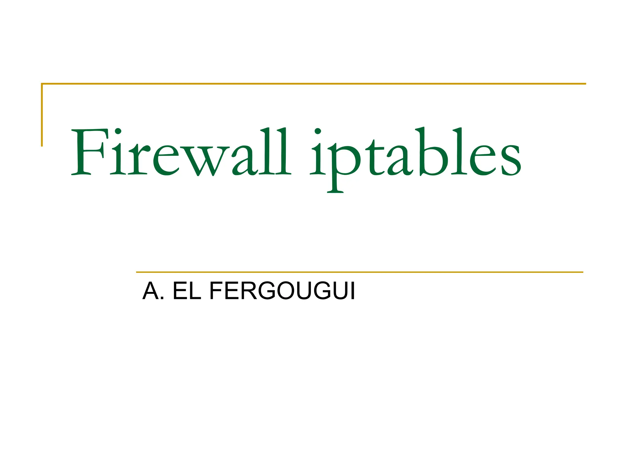 Firewall iptables
A. EL FERGOUGUI
 