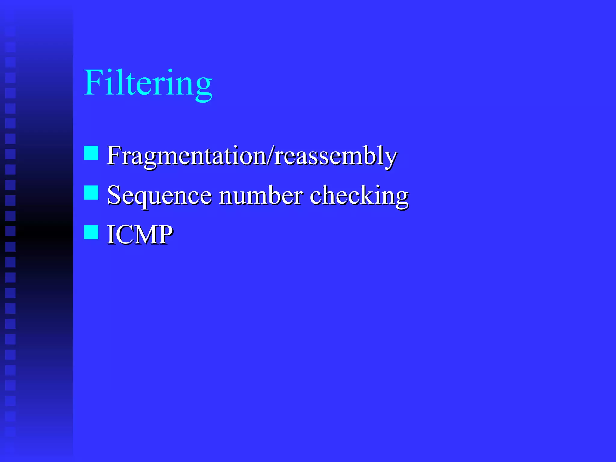 Filtering Fragmentation/reassembly Sequence number checking ICMP 