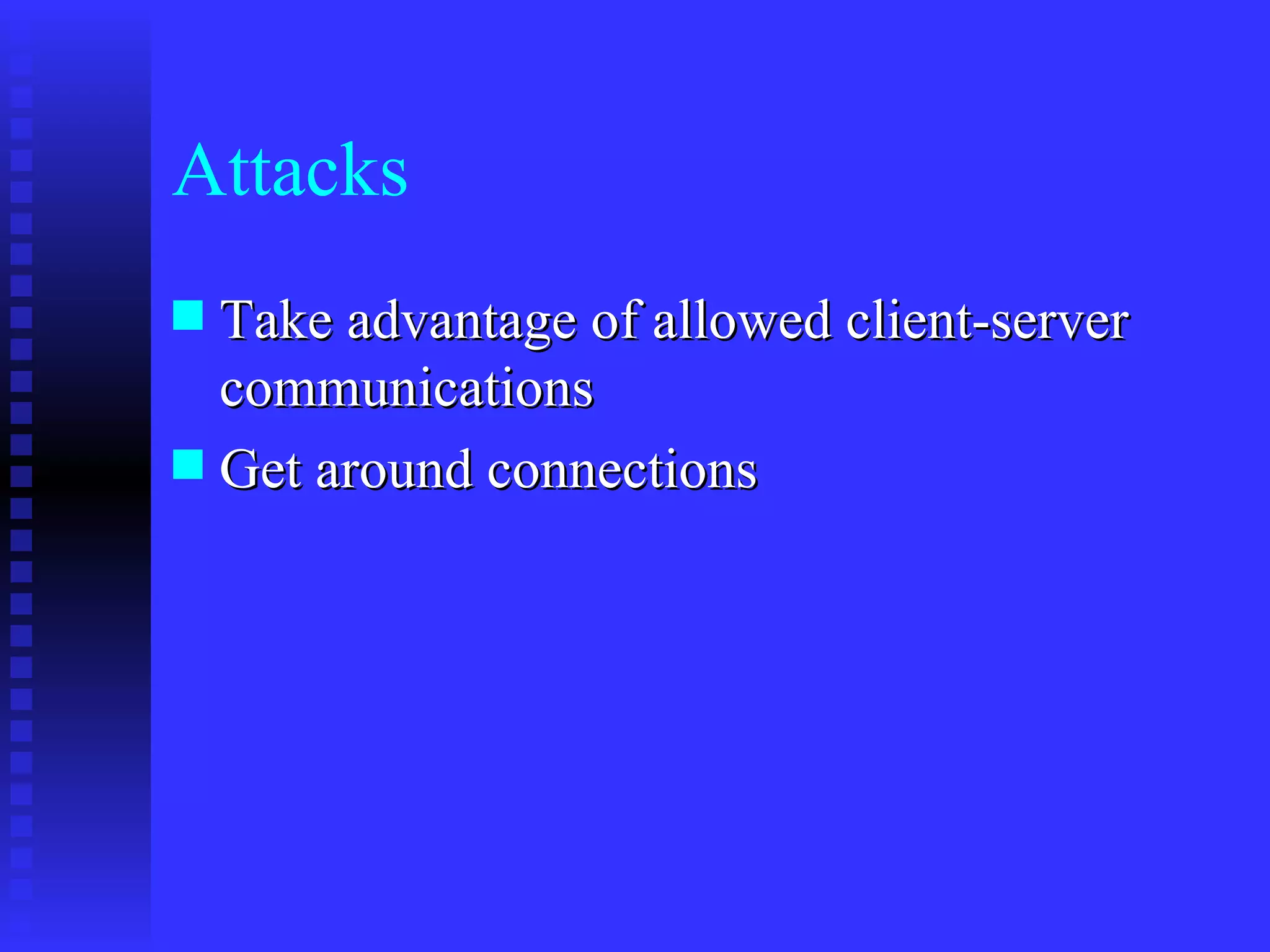 Attacks Take advantage of allowed client-server communications Get around connections 