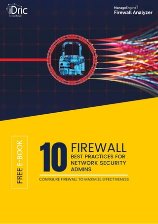 FREEE-BOOK
10
FIREWALL
BEST PRACTICES FOR
NETWORK SECURITY
ADMINS
CONFIGURE FIREWALL TO MAXIMIZE EFFECTIVENESS
 
