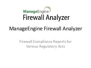 ManageEngine Firewall Analyzer
Firewall Compliance Reports for
Various Regulatory Acts
 