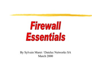 Firewall Essentials By Sylvain Maret / Datelec Networks SA March 2000 