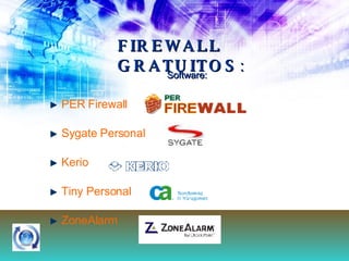 FIREWALL GRATUITOS : PER  Firewall Sygate  Personal Kerio   Tiny  Personal  ZoneAlarm   Software: 