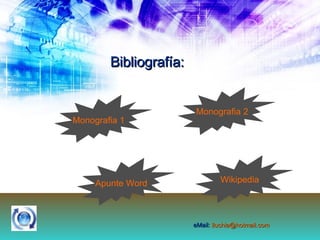 Bibliografía: Monografia  1 Apunte Word Monografia  2 Wikipedia eMail:  [email_address] 