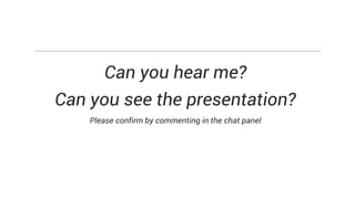 Can you hear me?
Can you see the presentation?
Please confirm by commenting in the chat panel
 