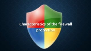 Characteristics of the firewall
protection
 