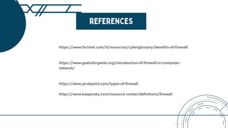 https://www.fortinet.com/it/resources/cyberglossary/benefits-of-firewall
https://www.geeksforgeeks.org/introduction-of-firewall-in-computer-
network/
https://www.javatpoint.com/types-of-firewall
https://www.kaspersky.com/resource-center/definitions/firewall
 