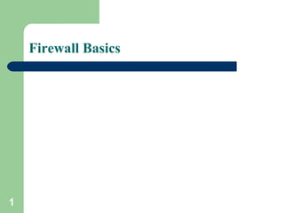 1
Firewall Basics
 