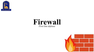 Firewall
First line defense
 