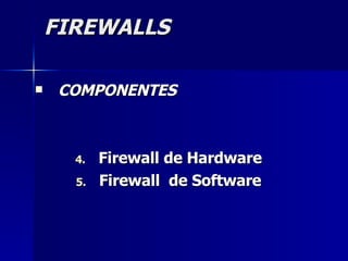 FIREWALLS COMPONENTES Firewall de Hardware Firewall  de Software 